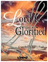 Lord Be Glorified